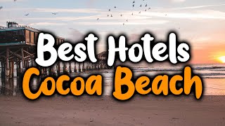Best Hotels In Cocoa Beach  For Families, Couples, Work Trips, Luxury & Budget