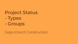 Project Configuration: Setting Up Project Status, Type, & Groups in Sage Intacct Construction