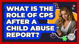 What Is The Role Of CPS After A Child Abuse Report? - Child Welfare Network