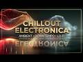 Electronic Chillout Music - Relaxing Electronic Music - Ambient Chillout Mix ~ Chill Mixes