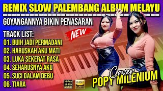 REMIX SLOW PALEMBANG ALBUM MELAYU - GOYANGANNYA BIKIN PENASARAN || COVER POPY MILENIUM