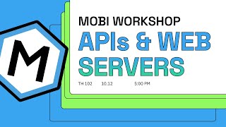 Mobi Workshop 10/12 — APIs & Webservers