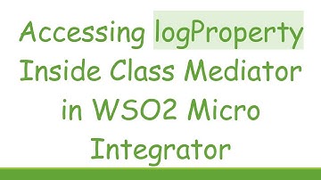 Accessing logProperty Inside Class Mediator in WSO2 Micro Integrator