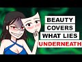 Beauty Covers What Lies Underneath