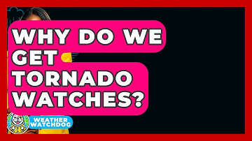 Why Do We Get Tornado Watches? | Weather Watchdog News