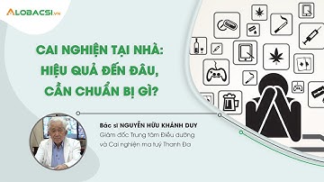 Cai nghiện tại nhà - hiệu quả đến đâu, cần chuẩn bị gì? | BS Nguyễn Hữu Khánh Duy