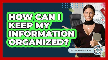 How Can I Keep My Information Organized?