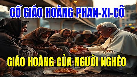 CỐ ĐỨC GIÁO HOÀNG PHANXICÔ – VỊ GIÁO HOÀNG CỦA NGƯỜI NGHÈO
