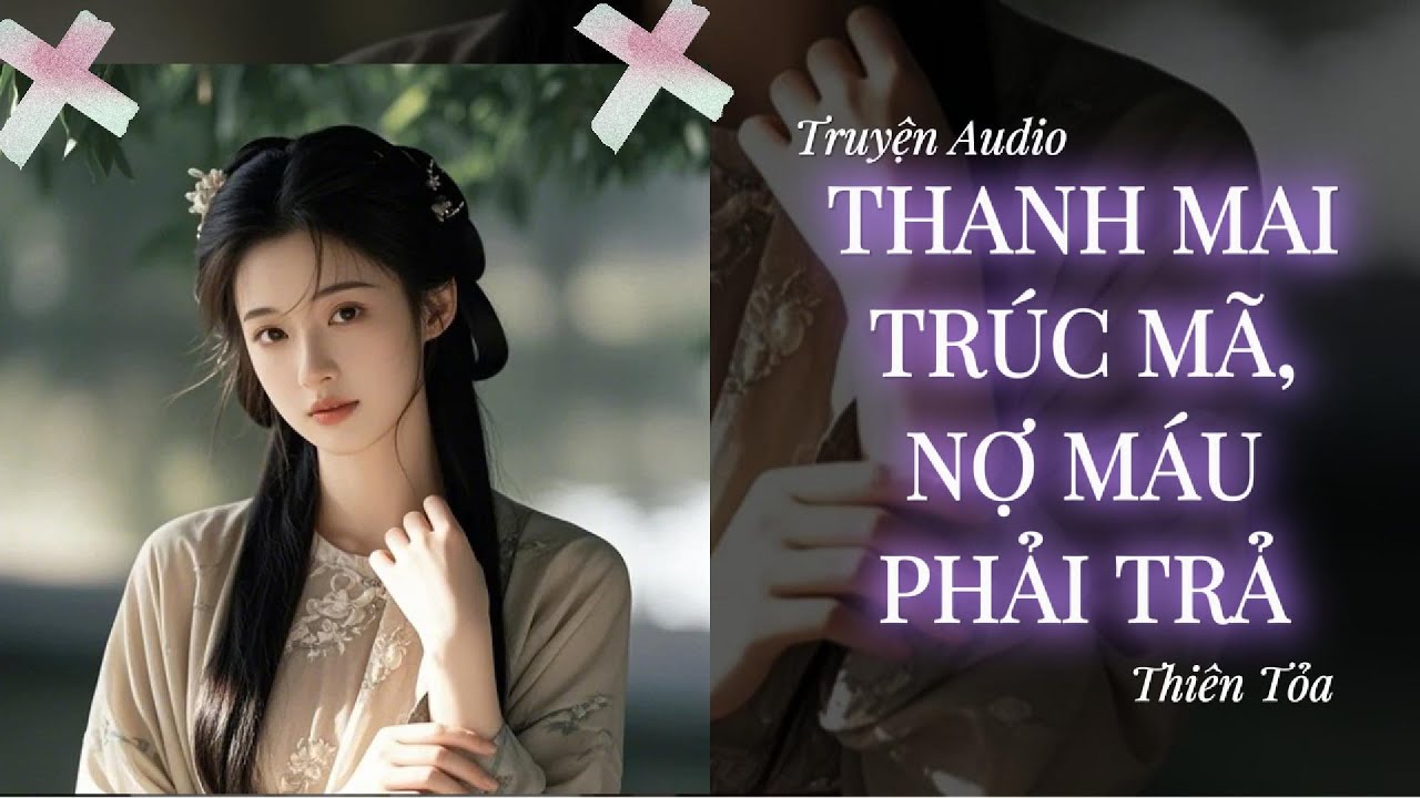 [Truyện Audio] THANH MAI TRÚC MÃ, NỢ MÁU PHẢI TRẢ || Thiên Tỏa