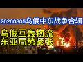 20260805乌俄中东战况合辑：大东亚局势紧张；乌克兰新款大杀器；导弹无人机满天飞