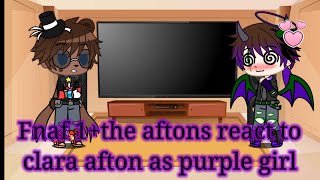 fnaf 1+the aftons react to clara afton as purple girl