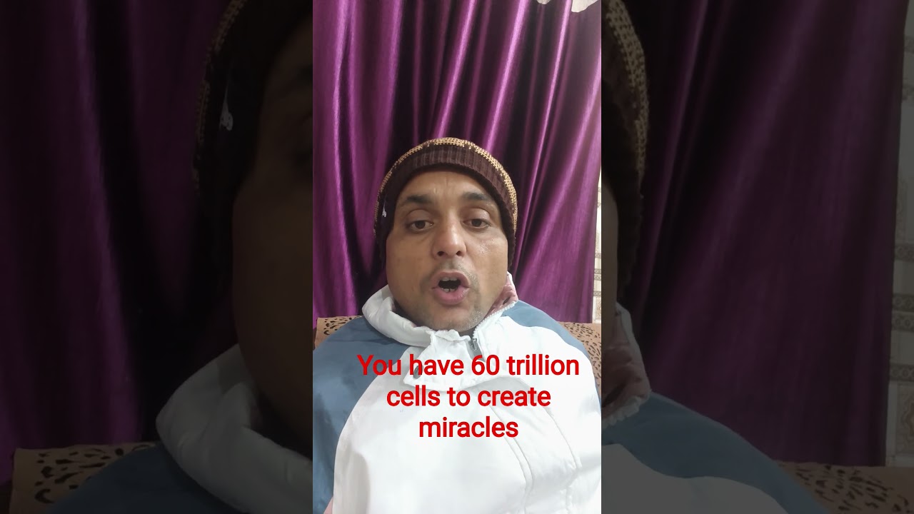 you have 60 trillion cells to create miracles