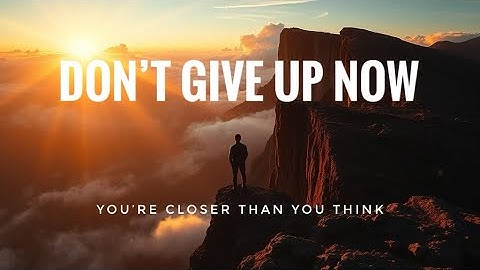 Don’t Give Up – You’re Closer Than You Think | Motivational Speech to Keep Going