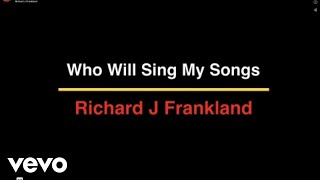 Richard J Frankland  Who Will Sing My 