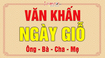 Văn Khấn Ngày Giỗ Ông Bà Cha Mẹ Hay Nhất Và Chuẩn Nhất Để Tổ Tiên Độ Trì Toàn Gia Hạnh Phúc