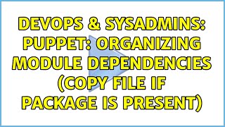 DevOps & SysAdmins: Puppet: Organizing module dependencies (copy file if package is present)