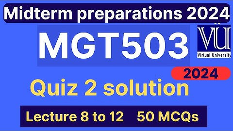 MGT503 Quiz 2 solution fall 2024 | 50 MCQs lecture 8 to 12 | MGT503 Midterm mcqs | VU Nexus