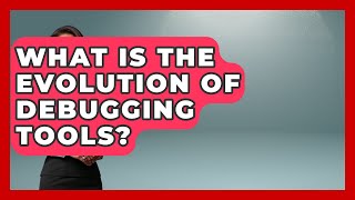 What Is The Evolution Of Debugging Tools? - Learn To Troubleshoot