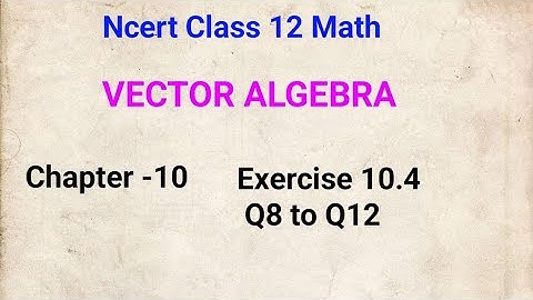 Vector Algebra Class 12 | Ncert  Class 12 Math Exercise 10.4 Q8 to Q12@smcride