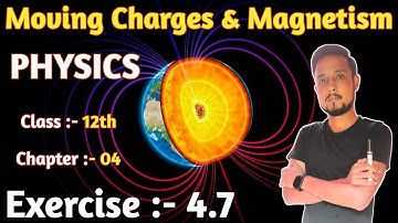 Physics exercise 4.7 class 12 | exercise 4.7 physics class 12 | moving charges and magnetism