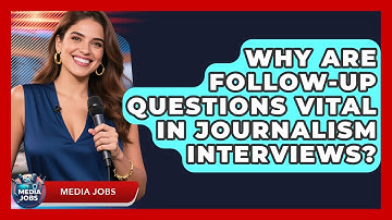 Why Are Follow-up Questions Vital In Journalism Interviews? - Media Jobs