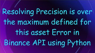 Resolving Precision is over the maximum defined for this asset Error in Binance API using Python
