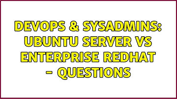 DevOps & SysAdmins: Ubuntu server vs Enterprise Redhat - questions (2 Solutions!!)