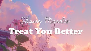 Shawn Mendes - Treat You Better (Lyrics)