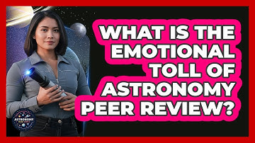 What Is The Emotional Toll Of Astronomy Peer Review? - Astronomy Made Simple