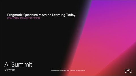 AWS re:Invent 2018: Pragmatic Quantum Machine Learning Today (AIS308)