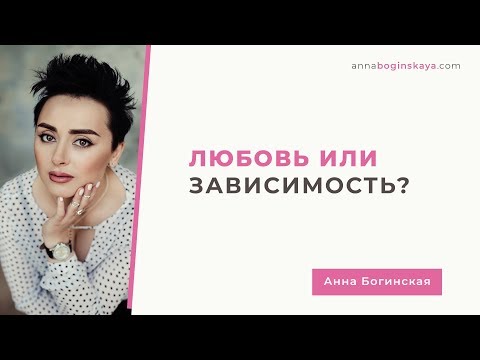 Любовь или зависимость? Почему мы остаемся в отношениях, которые причиняют боль? Анна Богинская.