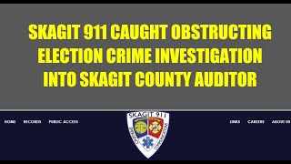 SKAGIT 911 CAUGHT OBSTRUCTION ELECTION CRIME INVESTIGATION