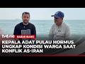 Ceritakan Kondisi Sebenarnya, Ini Wawancara Eksklusif tvOne Bersama Kepala Adat di Hormuz