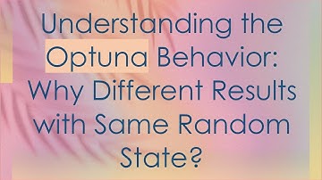 Understanding the Optuna Behavior: Why Different Results with Same Random State?