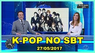 Kpop no Jornal do SBT 27/05/2017 -  'Ritmo coreano vira febre entre jovens do mundo inteiro'