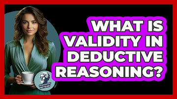 What Is Validity In Deductive Reasoning? - Philosophy Beyond