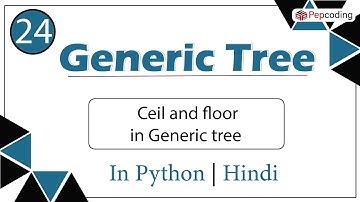 Ceil and floor in Generic tree | Module : Basics Data Structures | In Hindi | Python | Video_24