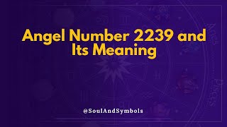 Angel Number 2239 And Its Meaning Seeing 2239?