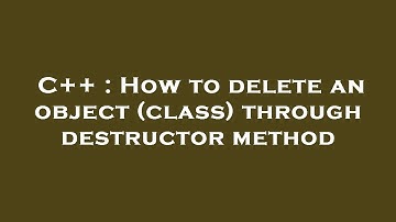 C++ : How to delete an object (class) through destructor method