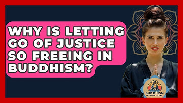Why Is Letting Go Of Justice So Freeing In Buddhism? - Buddhism Reflections