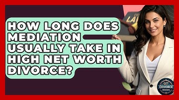 How Long Does Mediation Usually Take In High Net Worth Divorce? - Get Divorce Answers