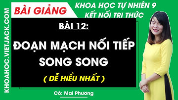 Khoa học tự nhiên 9 Bài 12: Đoạn mạch nối tiếp song song | Kết nối tri thức ( DỄ HIỂU NHẤT )