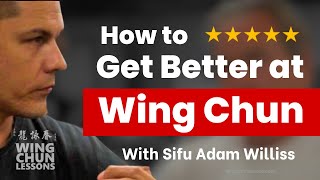 How to Get Better at Wing Chun - 3 Practical Tips w/ Sifu Adam Williss