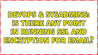 DevOps & SysAdmins: Is there any point in running SSL and encryption for email? (5 Solutions!!) Net Worth