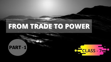 Class - 7 | S. S | From Trade to Power | Part 1 | Kerala Syllabus