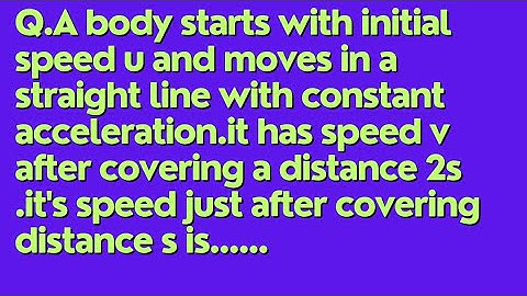 Q. A body starts with initial speed u and moves in a straight line with constant acceleration....
