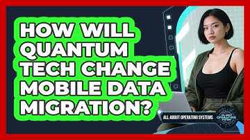 How Will Quantum Tech Change Mobile Data Migration? - All About Operating Systems