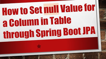 How to Set null Value for a Column in Table through Spring Boot JPA