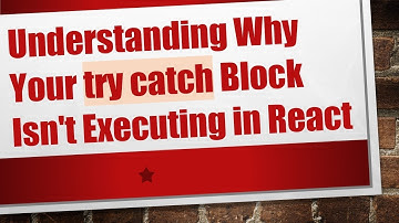 Understanding Why Your try catch Block Isn