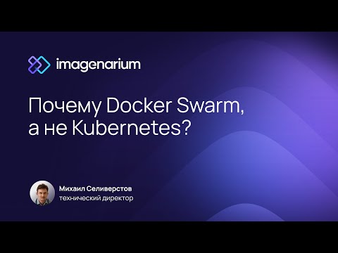 Видео: Почему Docker Swarm, а не Kubernetes?